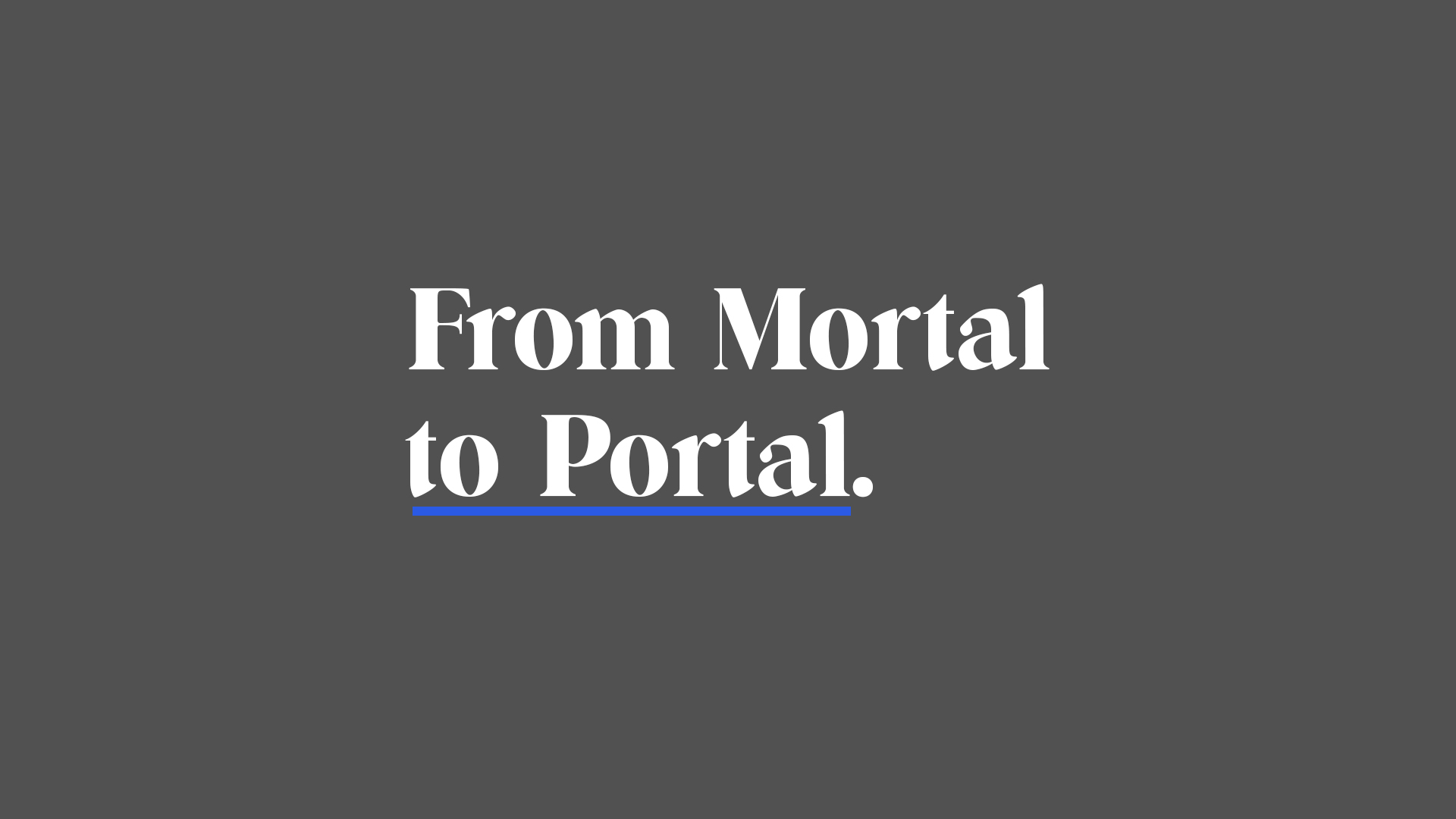 From Mortal To Portal